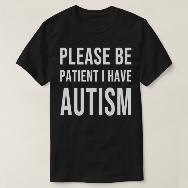Please be patient I have autism  T-Shirt (Design Front)