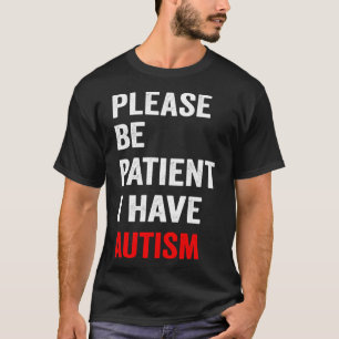 Please Be Patient I Have Autism  T-Shirt