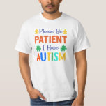 Please Be Patient I Have Autism T-Shirt<br><div class="desc">Please Be Patient I Have Autism shirt is a great way to let people know to be patient and kind.</div>