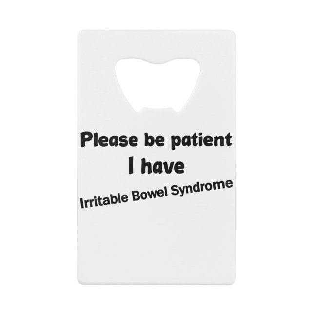 Please Be Patient I Have Irritable Bowel Syndrome Credit Card Bottle Opener (Front)