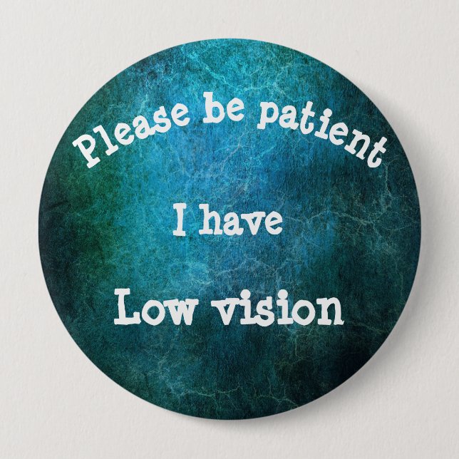 Please be patient: I have low vision 4 Inch Round Button (Front)