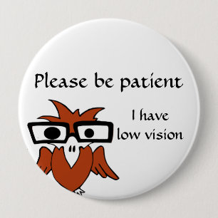 Please be patient: I have low vision 4 Inch Round Button