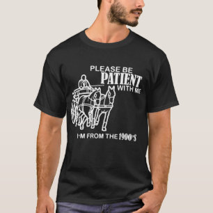 Please Be Patient I m From the 1900s Over the Hill T-Shirt