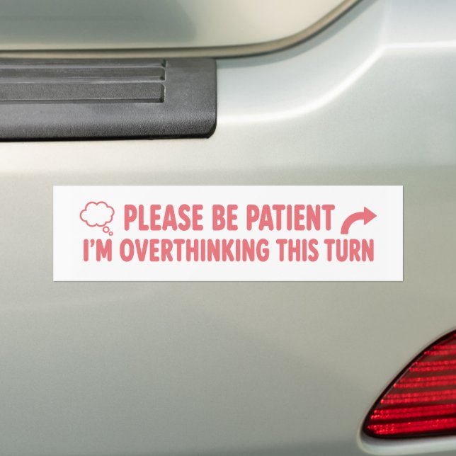 Please Be Patient I’m Overthinking This Turn Funny Bumper Sticker (On Car)
