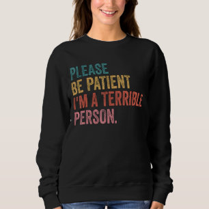 Please Be Patient I'm A Terrible Person 32 Sweatshirt
