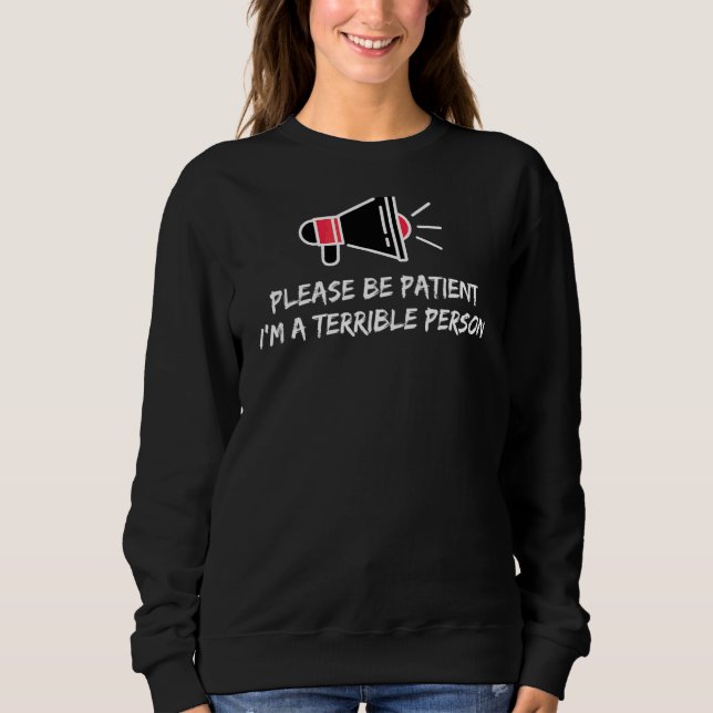 Please Be Patient I'm A Terrible Person 4 Sweatshirt (Front)
