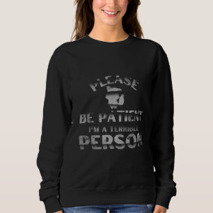 Please Be Patient I'm A Terrible Person Design Sweatshirt