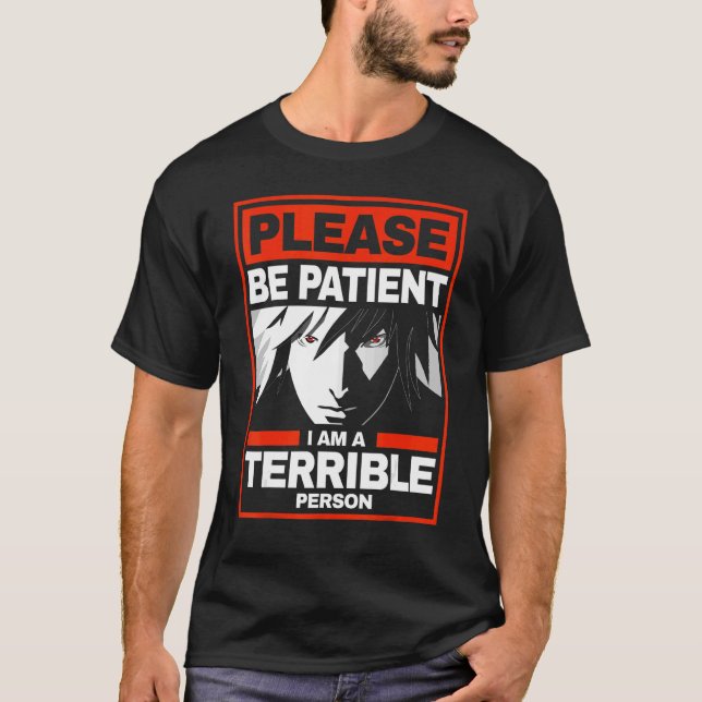 Please Be Patient  I'm A Terrible Person   T-Shirt (Front)