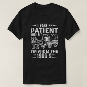 Please Be Patient I'm From the 1900s T Shirt