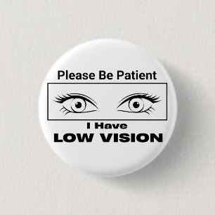 Please Be Patient, Low Vision - black and white 1 Inch Round Button