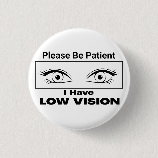 Please Be Patient, Low Vision - black and white 1 Inch Round Button (Front)