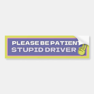 Please Be Patient, Stupid Driver Bumper Sticker