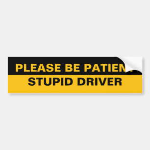 Please be patient, stupid driver bumper sticker