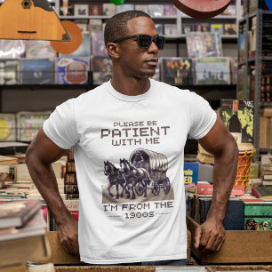 Please be patient with me I am from 1900s T-Shirt