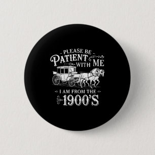 Please Be Patient With Me I Am From The 1900's Fun 2 Inch Round Button