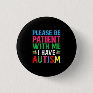 Please Be Patient With Me I Have Autism 1 Inch Round Button
