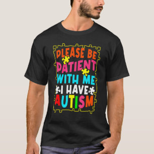 Please Be Patient With Me I Have Autism Autism Awa T-Shirt