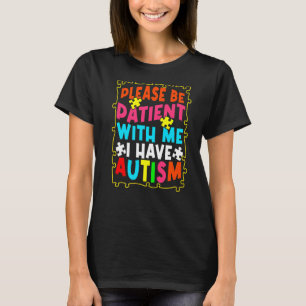 Please Be Patient With Me I Have Autism Autism Awa T-Shirt