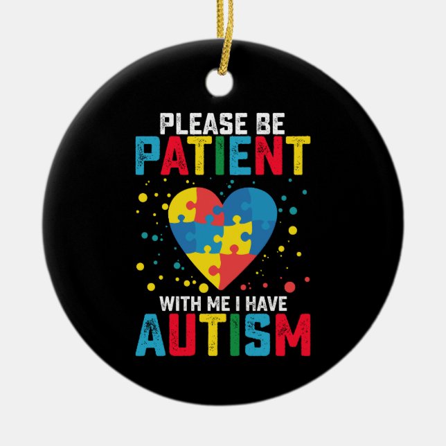 Please Be Patient With Me I Have Autism Awareness Ceramic Ornament (Front)