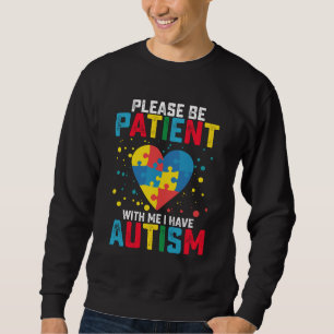 Please Be Patient With Me I Have Autism Awareness Sweatshirt