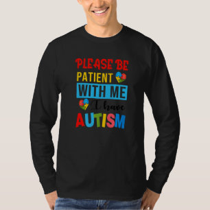 Please Be Patient With Me I Have Autism Awareness T-Shirt