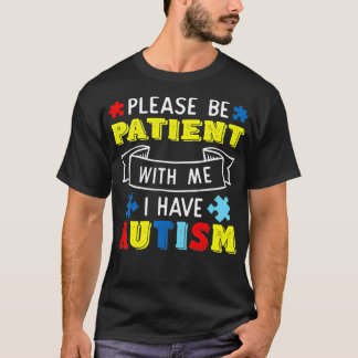 Please Be Patient With Me I Have Autism Awareness T-Shirt