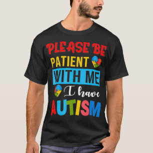 Please Be Patient With Me I Have Autism Awareness T-Shirt