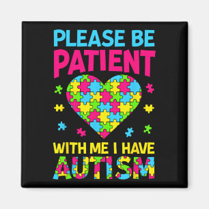 Please Be Patient With Me I Have Autism For Autism Magnet