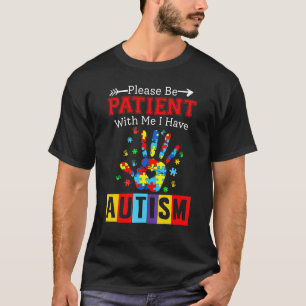 Please Be Patient With Me I Have Autism T-Shirt