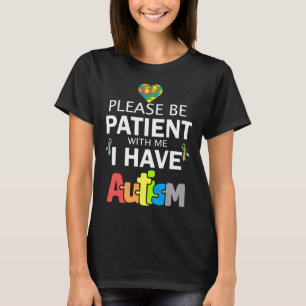 Please Be Patient With Me I Have Autism         T-Shirt