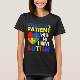Please Be Patient With Me I Have Autism T-Shirt