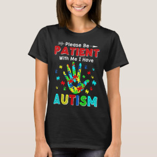 Please Be Patient With Me I Have Autism T-Shirt