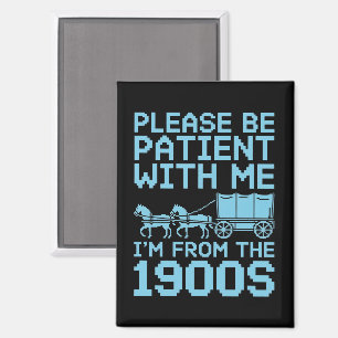 Please Be Patient With Me I"m From 1900s Humour  Magnet