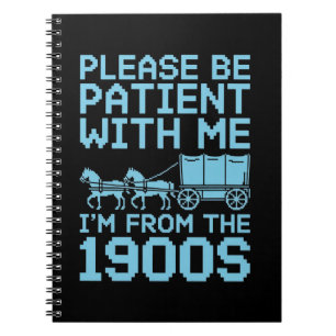 Please Be Patient With Me I"m From 1900s Humour Notebook
