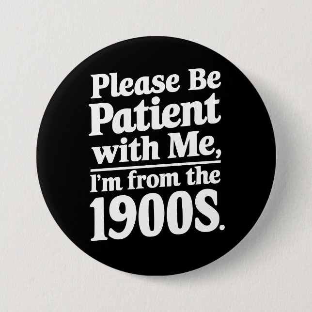 Please Be Patient With Me I'm From The 1900s  3 Inch Round Button (Front)