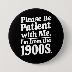 Please Be Patient With Me I'm From The 1900s 3 Inch Round Button