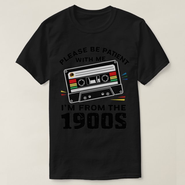 Please Be Patient With Me Im From The 1900s 5 T-Shirt (Design Front)