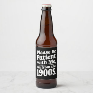 Please Be Patient With Me I'm From The 1900s  Beer Bottle Label