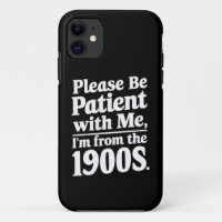 Please Be Patient With Me I'm From The 1900s 