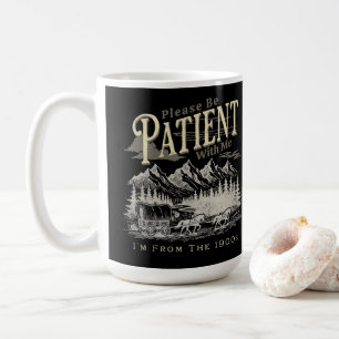  Please Be Patient With Me I'm From The 1900s Coffee Mug
