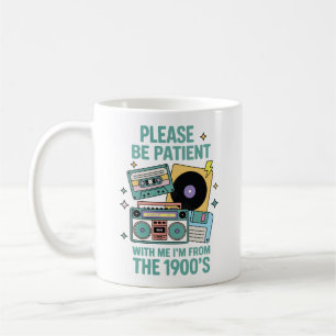 Please be patient with me I'm from the 1900's Coffee Mug