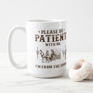 Please Be Patient With Me, I'm From the 1900s Coffee Mug