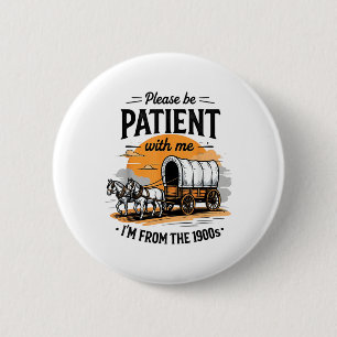 Please Be Patient With Me Im From The 1900s Father 2 Inch Round Button