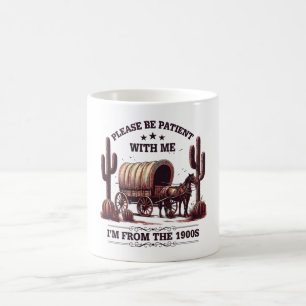 Please Be Patient With Me I'm From The 1900s Funny Coffee Mug