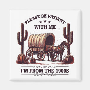 Please Be Patient With Me I'm From The 1900s Funny Magnet