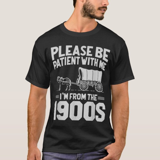 Please Be Patient with Me I'm from The 1900s Gift T-Shirt (Front)