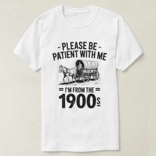 Please Be Patient with Me I'm from The 1900s Gift T-Shirt