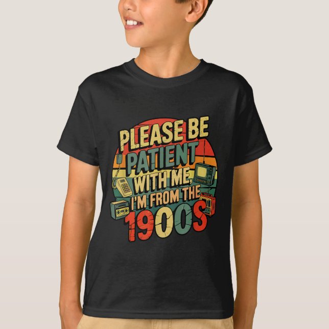 Please Be Patient With Me I'm From The 1900s Humor T-Shirt (Front)