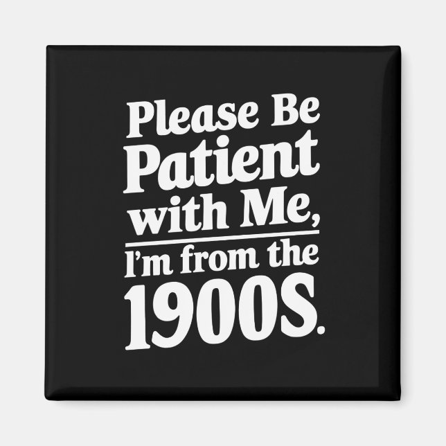 Please Be Patient With Me I'm From The 1900s  Magnet (Front)
