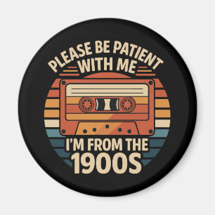 Please Be Patient With Me I'm From The 1900s Magnet